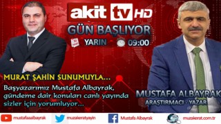 Başyazarımız Mustafa Albayrak yarın sabah saat 09:00'da Akit TV'de