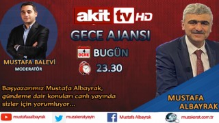 Başyazarımız Mustafa Albayrak bu gece saat 23.30'da Akit TV'de