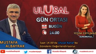 Başyazarımız Mustafa Albayrak bugün saat 14.00'da Ulusal Kanal'da