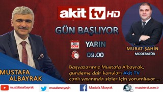 Başyazarımız Mustafa Albayrak yarın sabah saat 09.00'da Akit TV'de