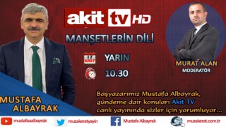 Başyazarımız Mustafa Albayrak yarın sabah saat 10:30'da Akit TV'de