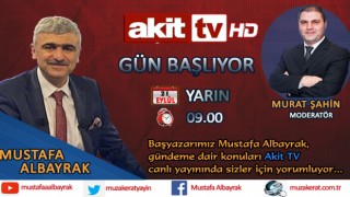 Başyazarımız Mustafa Albayrak yarın sabah saat 09:00'da Akit TV'de