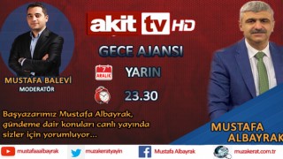 Başyazarımız Mustafa Albayrak yarın gece saat 23.30'da Akit TV'de